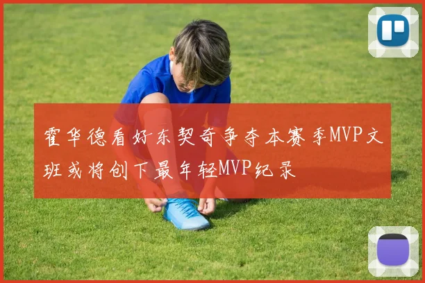 霍华德看好东契奇争夺本赛季MVP文班或将创下最年轻MVP纪录