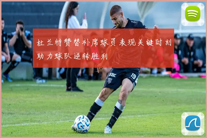 杜兰特赞替补席球员表现关键时刻助力球队逆转胜利