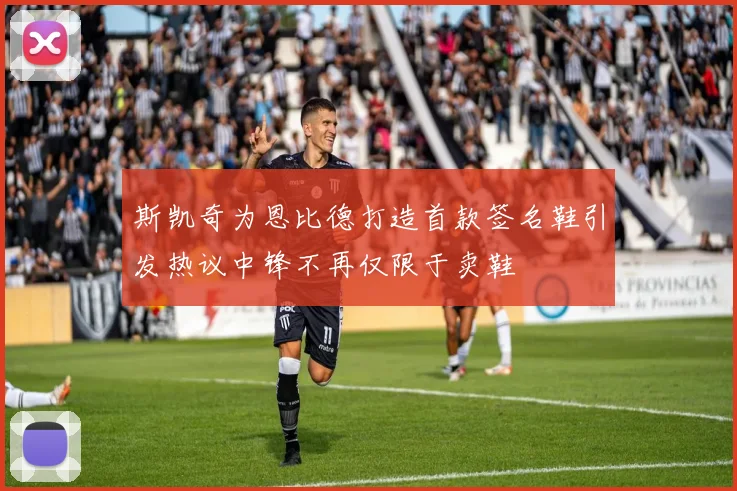 斯凯奇为恩比德打造首款签名鞋引发热议中锋不再仅限于卖鞋